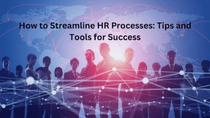 How to Streamline HR Processes: Tips and Tools for Success